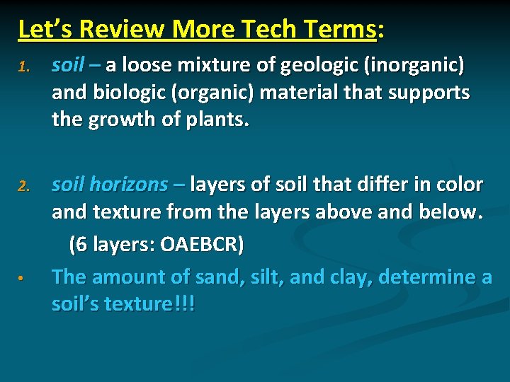 Let’s Review More Tech Terms: 1. soil – a loose mixture of geologic (inorganic)