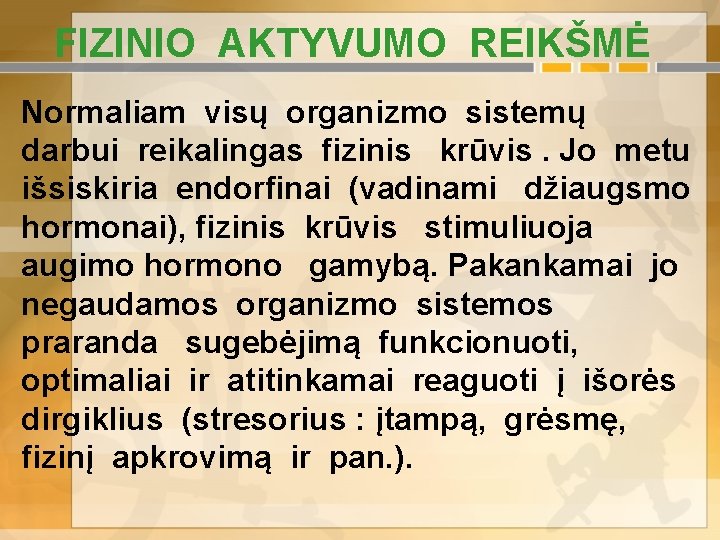 FIZINIO AKTYVUMO REIKŠMĖ Normaliam visų organizmo sistemų darbui reikalingas fizinis krūvis. Jo metu išsiskiria