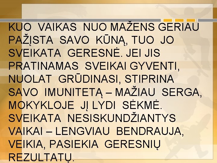 KUO VAIKAS NUO MAŽENS GERIAU PAŽĮSTA SAVO KŪNĄ, TUO JO SVEIKATA GERESNĖ. JEI JIS