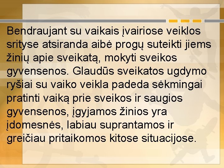 Bendraujant su vaikais įvairiose veiklos srityse atsiranda aibė progų suteikti jiems žinių apie sveikatą,