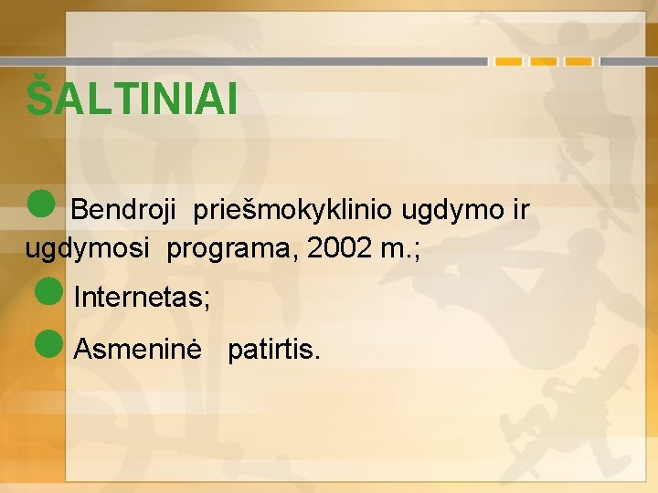 ŠALTINIAI Bendroji priešmokyklinio ugdymo ir ugdymosi programa, 2002 m. ; Internetas; Asmeninė patirtis. 