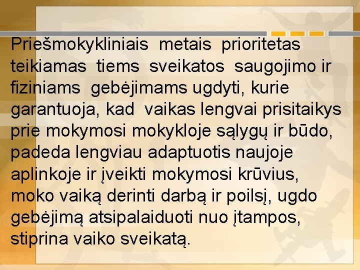 Priešmokykliniais metais prioritetas teikiamas tiems sveikatos saugojimo ir fiziniams gebėjimams ugdyti, kurie garantuoja, kad