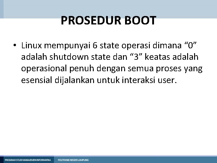 PROSEDUR BOOT • Linux mempunyai 6 state operasi dimana “ 0” adalah shutdown state