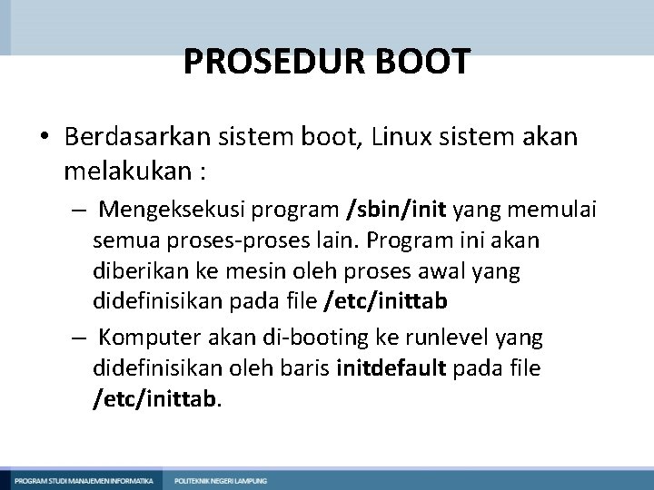 PROSEDUR BOOT • Berdasarkan sistem boot, Linux sistem akan melakukan : – Mengeksekusi program