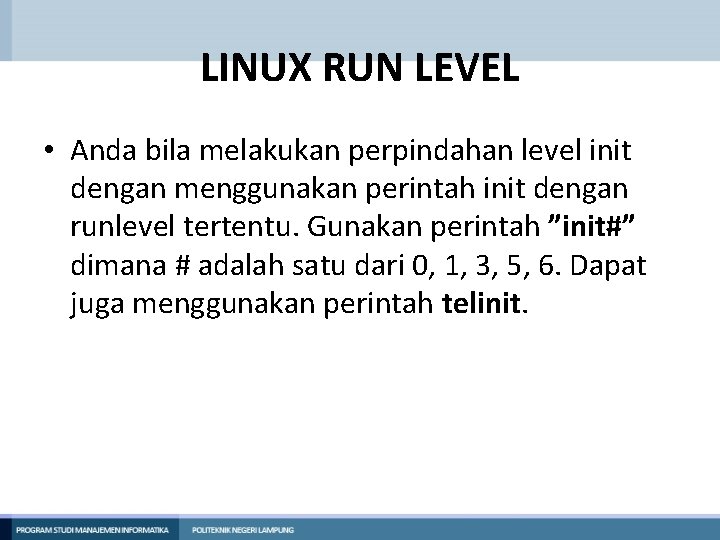 LINUX RUN LEVEL • Anda bila melakukan perpindahan level init dengan menggunakan perintah init