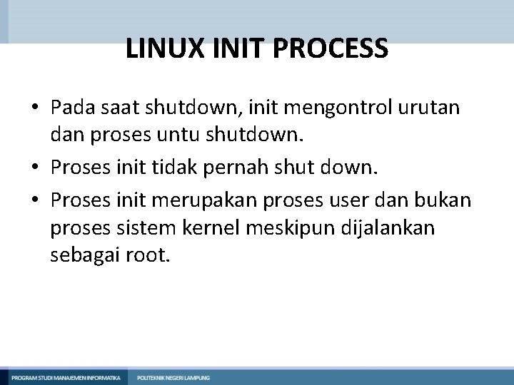LINUX INIT PROCESS • Pada saat shutdown, init mengontrol urutan dan proses untu shutdown.