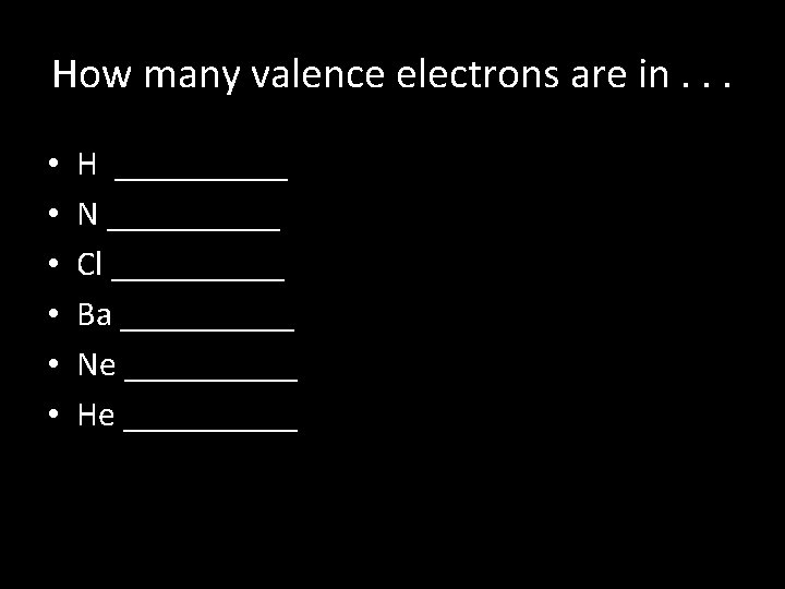How many valence electrons are in. . . • • • H _____ N