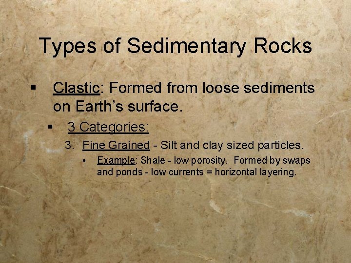 Types of Sedimentary Rocks § Clastic: Formed from loose sediments on Earth’s surface. §