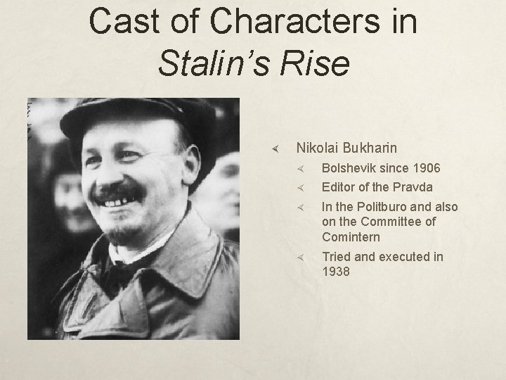 Cast of Characters in Stalin’s Rise Nikolai Bukharin Bolshevik since 1906 Editor of the