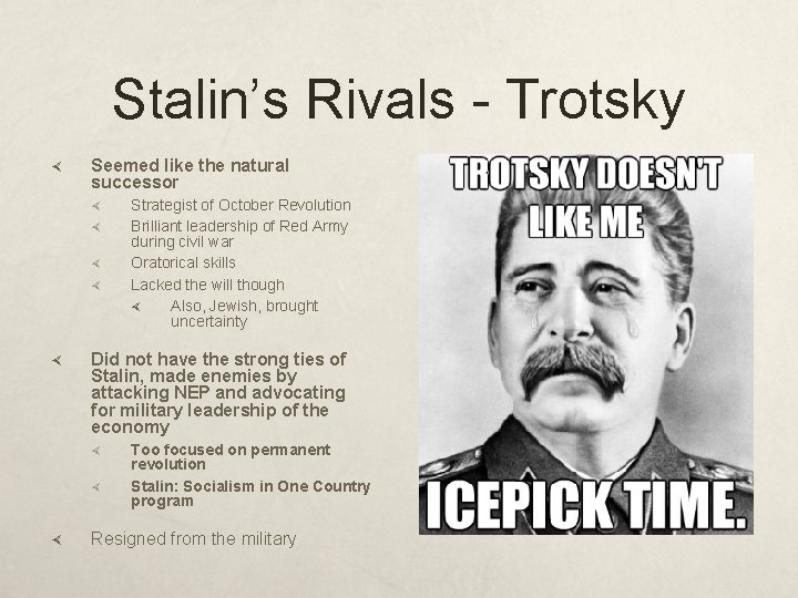 Stalin’s Rivals - Trotsky Seemed like the natural successor Did not have the strong