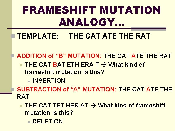 FRAMESHIFT MUTATION ANALOGY… n TEMPLATE: THE CAT ATE THE RAT n ADDITION of “B”