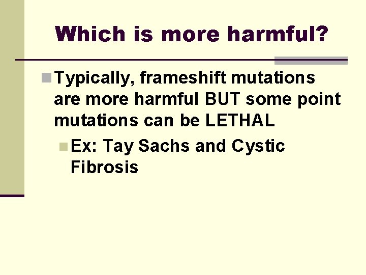 Which is more harmful? n Typically, frameshift mutations are more harmful BUT some point