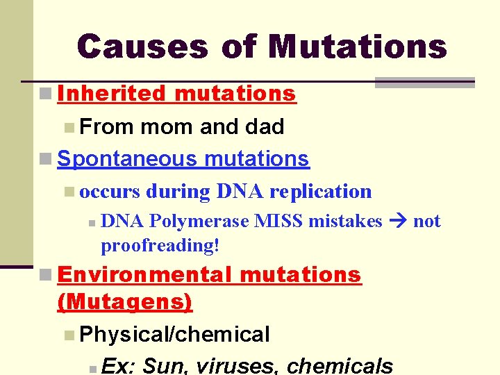 Causes of Mutations n Inherited mutations n From mom and dad n Spontaneous mutations