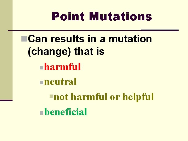 Point Mutations n. Can results in a mutation (change) that is n harmful n