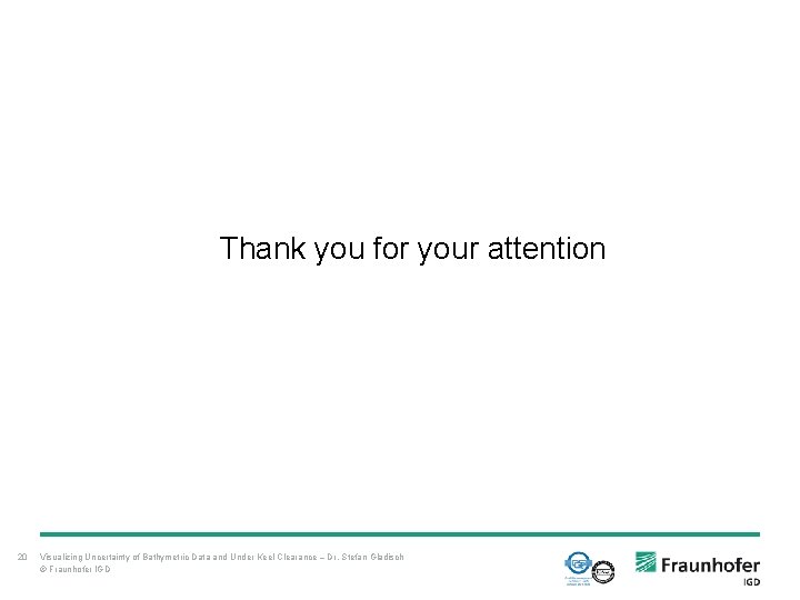 Thank you for your attention 20 Visualizing Uncertainty of Bathymetric Data and Under Keel Thank you for your attention 20 Visualizing Uncertainty of Bathymetric Data and Under Keel