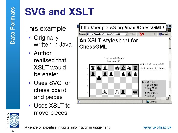 Data Formats SVG and XSLT This example: http: //people. w 3. org/maxf/Chess. GML/ •