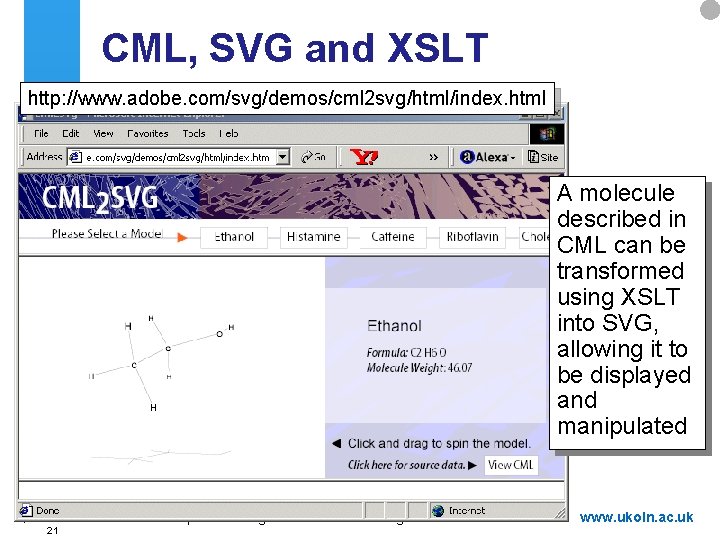 CML, SVG and XSLT http: //www. adobe. com/svg/demos/cml 2 svg/html/index. html A molecule described