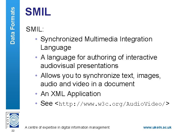 Data Formats SMIL: • Synchronized Multimedia Integration Language • A language for authoring of