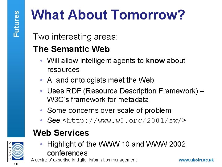 Futures What About Tomorrow? Two interesting areas: The Semantic Web • Will allow intelligent
