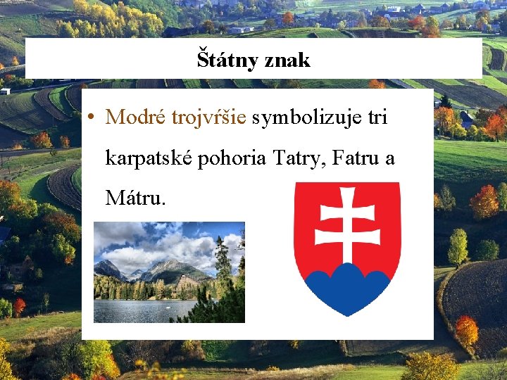 Štátny znak • Modré trojvŕšie symbolizuje tri karpatské pohoria Tatry, Fatru a Mátru. 