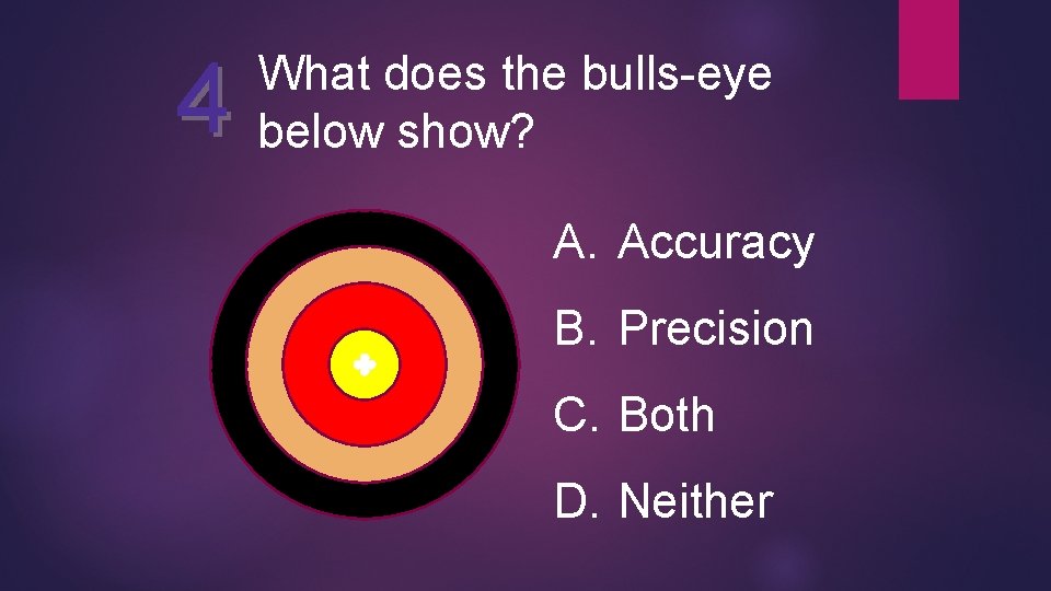 4 What does the bulls-eye below show? A. Accuracy B. Precision C. Both D.