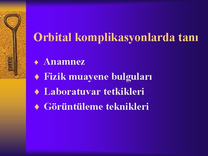 Orbital komplikasyonlarda tanı Anamnez ¨ Fizik muayene bulguları ¨ Laboratuvar tetkikleri ¨ Görüntüleme teknikleri