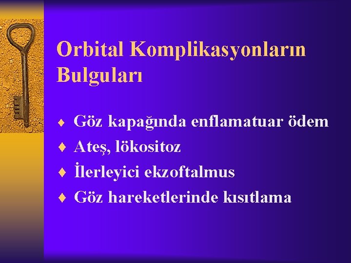 Orbital Komplikasyonların Bulguları Göz kapağında enflamatuar ödem ¨ Ateş, lökositoz ¨ İlerleyici ekzoftalmus ¨