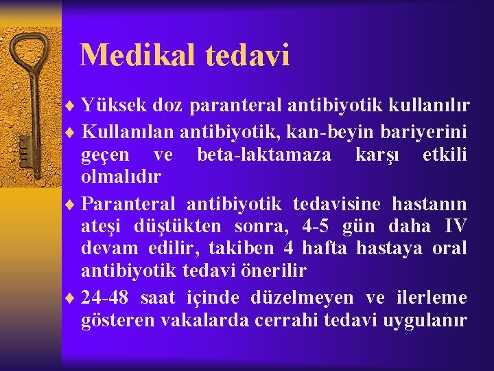 Medikal tedavi ¨ Yüksek doz paranteral antibiyotik kullanılır ¨ Kullanılan antibiyotik, kan-beyin bariyerini geçen