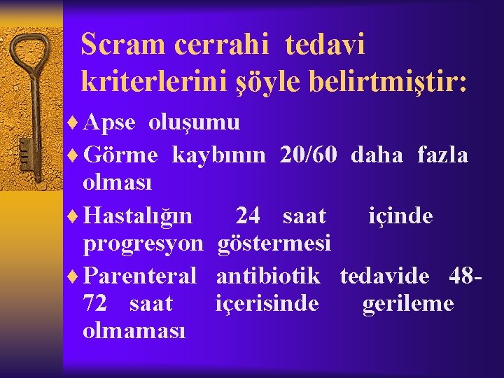 Scram cerrahi tedavi kriterlerini şöyle belirtmiştir: ¨ Apse oluşumu ¨ Görme kaybının 20/60 daha