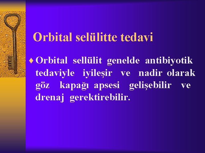 Orbital selülitte tedavi ¨ Orbital sellülit genelde antibiyotik tedaviyle iyileşir ve nadir olarak göz