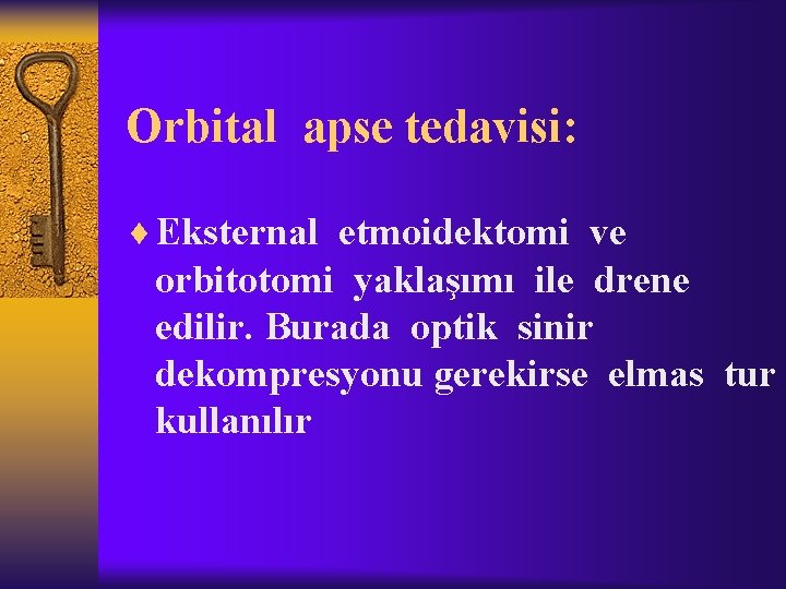 Orbital apse tedavisi: ¨ Eksternal etmoidektomi ve orbitotomi yaklaşımı ile drene edilir. Burada optik