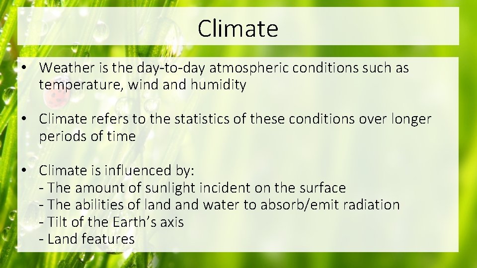 Climate • Weather is the day-to-day atmospheric conditions such as temperature, wind and humidity
