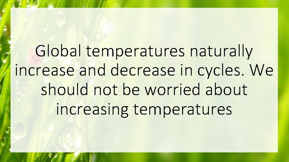 Global temperatures naturally increase and decrease in cycles. We should not be worried about