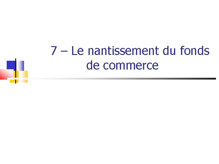 7 – Le nantissement du fonds de commerce 