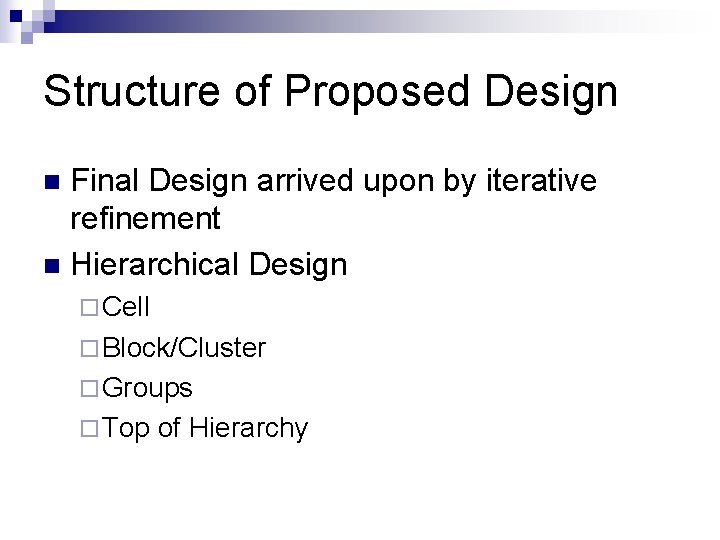 Structure of Proposed Design Final Design arrived upon by iterative refinement n Hierarchical Design