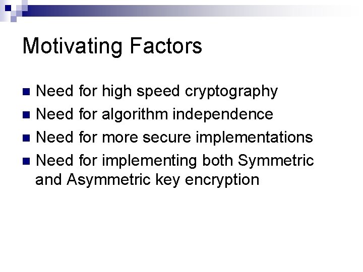 Motivating Factors Need for high speed cryptography n Need for algorithm independence n Need