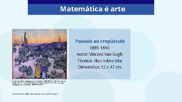 Matemática é arte Passeio ao crepúsculo 1889 -1890 Autor: Vincent Van Gogh Técnica: óleo