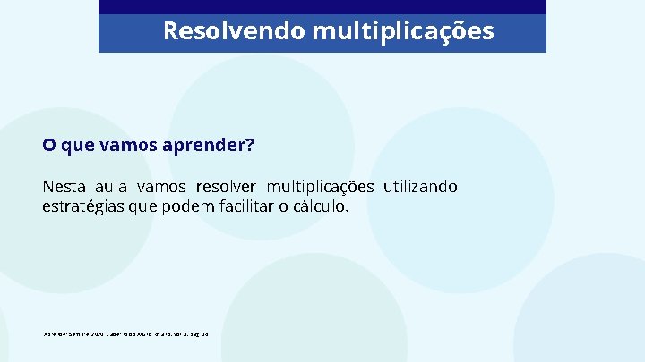 Resolvendo multiplicações O que vamos aprender? Nesta aula vamos resolver multiplicações utilizando estratégias que