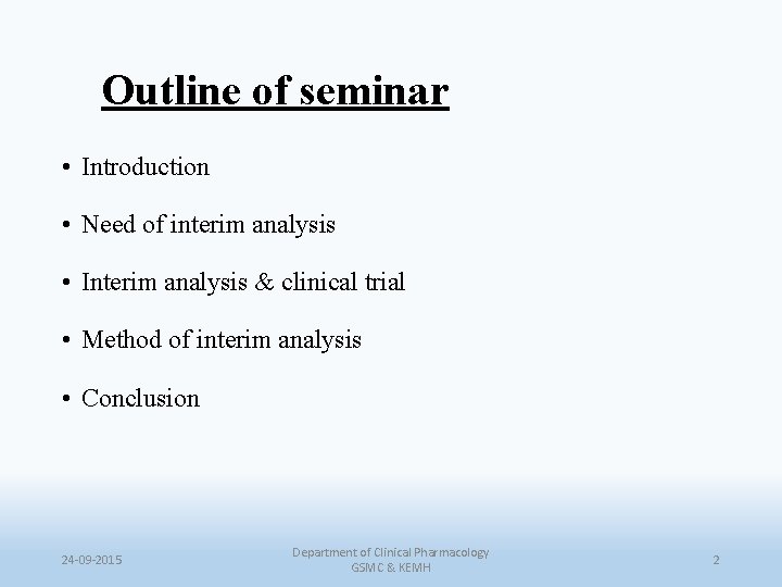 Outline of seminar • Introduction • Need of interim analysis • Interim analysis &