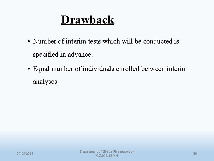 Drawback • Number of interim tests which will be conducted is specified in advance.