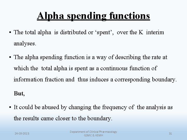 Alpha spending functions • The total alpha is distributed or ‘spent’, over the K