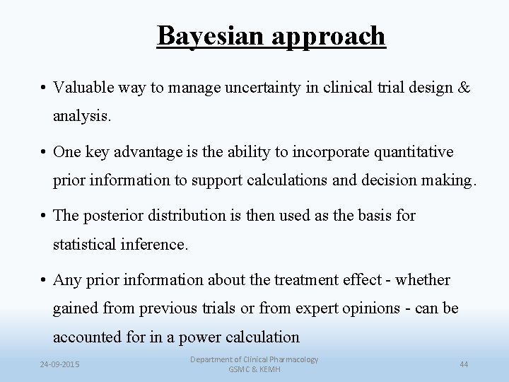 Bayesian approach • Valuable way to manage uncertainty in clinical trial design & analysis.