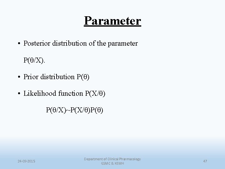 Parameter • Posterior distribution of the parameter P(θ/X). • Prior distribution P(θ) • Likelihood