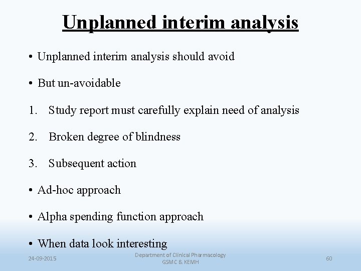 Unplanned interim analysis • Unplanned interim analysis should avoid • But un-avoidable 1. Study