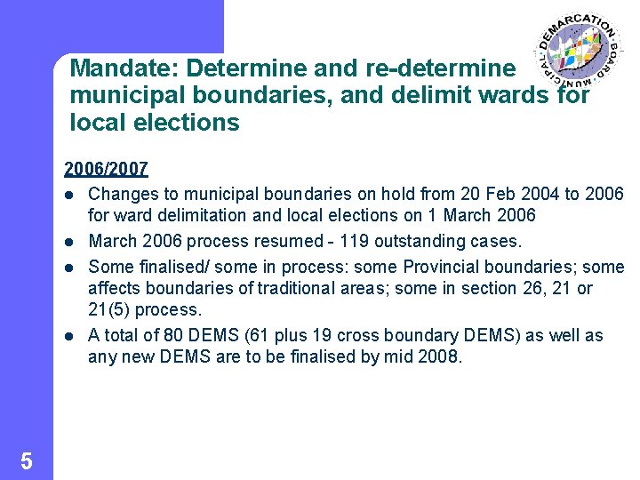 Mandate: Determine and re-determine municipal boundaries, and delimit wards for local elections 2006/2007 l