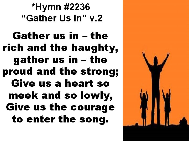 *Hymn #2236 “Gather Us In” v. 2 Gather us in – the rich and