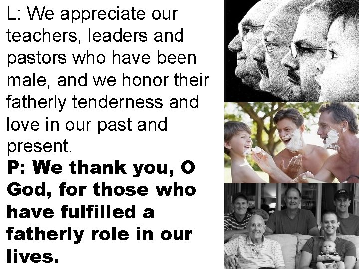 L: We appreciate our teachers, leaders and pastors who have been male, and we