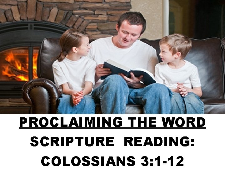 PROCLAIMING THE WORD SCRIPTURE READING: COLOSSIANS 3: 1 -12 