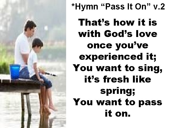 *Hymn “Pass It On” v. 2 That’s how it is with God’s love once