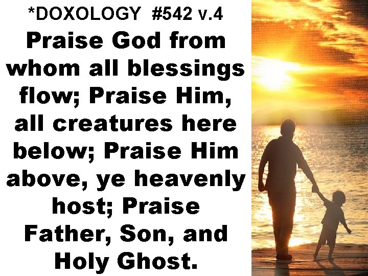 *DOXOLOGY #542 v. 4 Praise God from whom all blessings flow; Praise Him, all